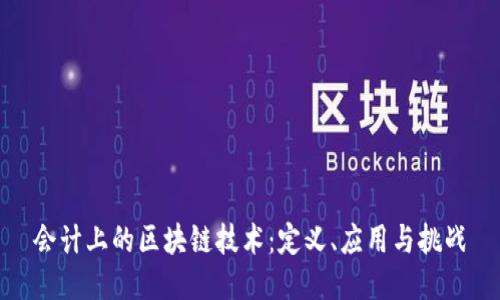 会计上的区块链技术:定义、应用与挑战