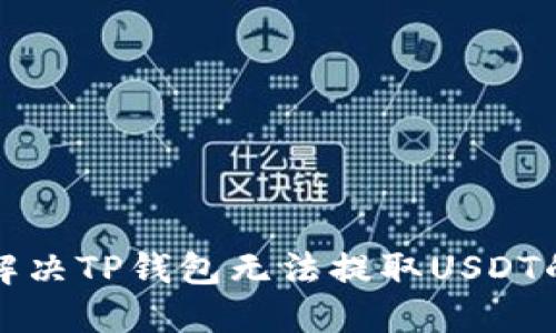 如何解决TP钱包无法提取USDT的问题