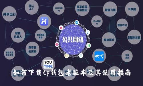 如何下载tp钱包老版本及其使用指南