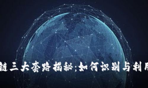 区块链三大套路揭秘:如何识别与利用潜力