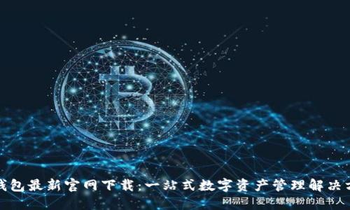 TP钱包最新官网下载:一站式数字资产管理解决方案