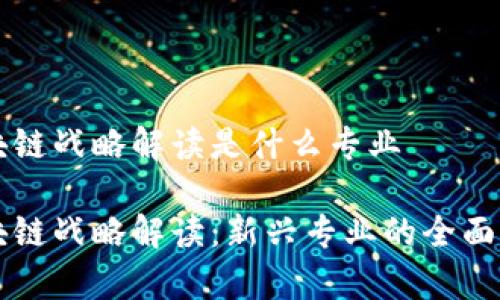 区块链战略解读是什么专业
区块链战略解读:新兴专业的全面解析