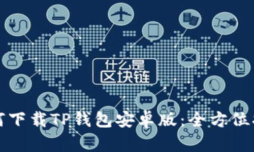 如何下载TP钱包安卓版:全方位指南