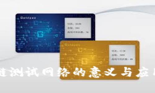 区块链测试网络的意义与应用详解