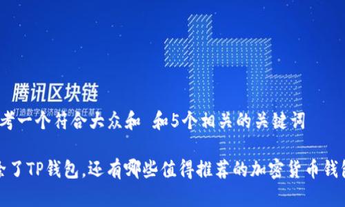 思考一个符合大众和 和5个相关的关键词
除了TP钱包,还有哪些值得推荐的加密货币钱包?