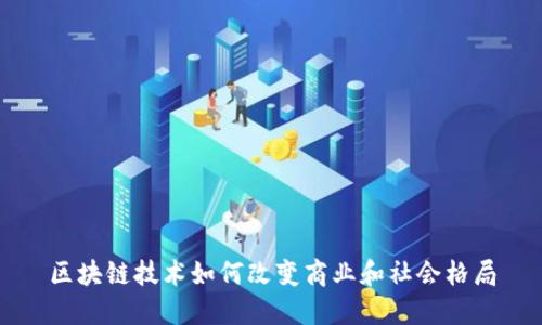 区块链技术如何改变商业和社会格局