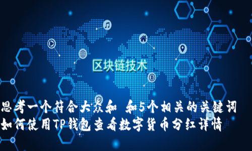 思考一个符合大众和 和5个相关的关键词
如何使用TP钱包查看数字货币分红详情