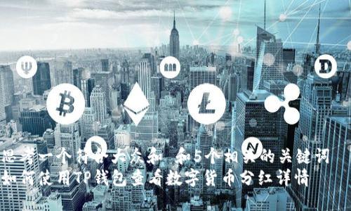 思考一个符合大众和 和5个相关的关键词
如何使用TP钱包查看数字货币分红详情
