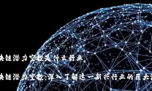 区块链潜力空投是什么行业
区块链潜力空投:深入了解这一新兴行业的巨大潜力
