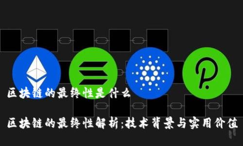 区块链的最终性是什么
区块链的最终性解析:技术背景与实用价值