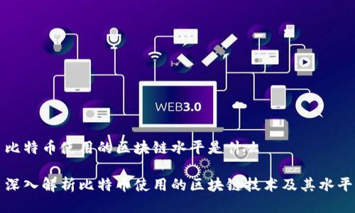 比特币使用的区块链水平是什么
深入解析比特币使用的区块链技术及其水平