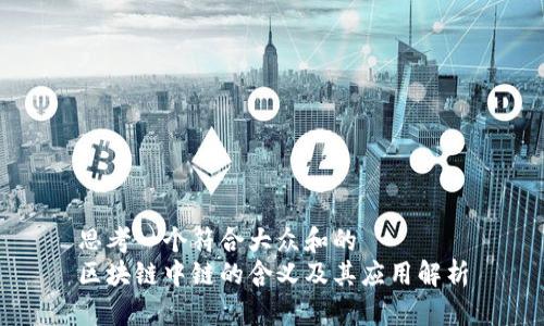 思考一个符合大众和的
区块链中链的含义及其应用解析