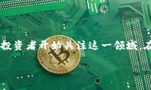 投区块链的风险投资是什么是一个越来越热门的话题。随着区块链技术的快速发展,越来越多的投资者开始关注这一领域。在下面的内容中,我将探索什么是区块链的风险投资、它的优势与挑战,以及相关问题的详细解答。
投区块链的风险投资:深入分析与未来展望