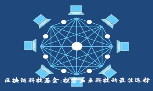 区块链科技基金:投资未来科技的最佳选择