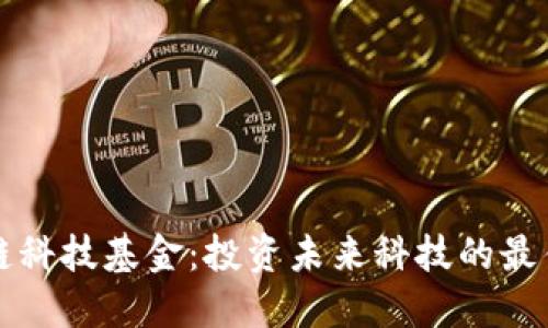 区块链科技基金:投资未来科技的最佳选择