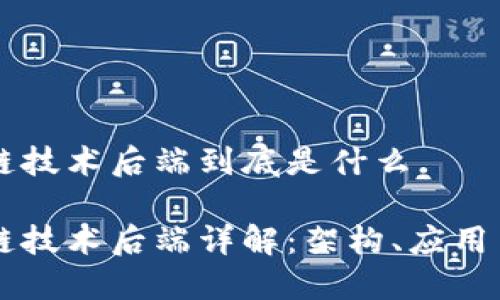 区块链技术后端到底是什么
区块链技术后端详解:架构、应用与未来