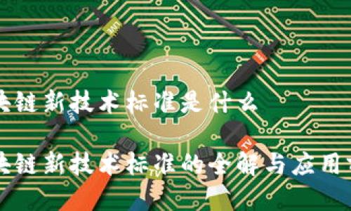区块链新技术标准是什么
区块链新技术标准的全解与应用前景
