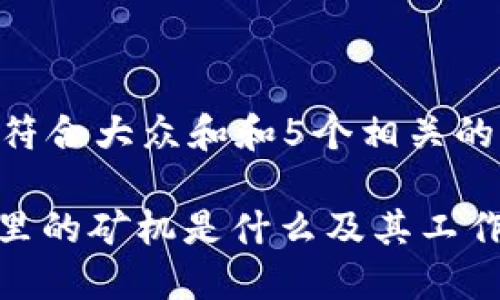 思考一个符合大众和和5个相关的关键词:
: 区块链里的矿机是什么及其工作原理详解