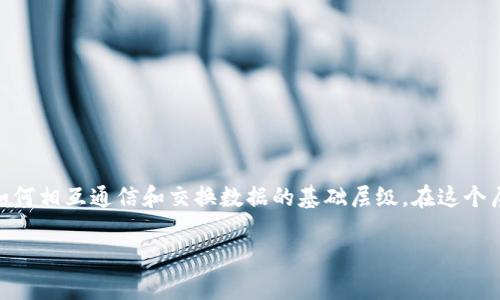 区块链网络层是区块链技术中的一个核心概念,它通常指的是区块链系统中各节点之间如何相互通信和交换数据的基础层级。在这个层面上,区块链网络提供了去中心化的数据传输方式,实现了数据的安全、透明和不可篡改。
### 区块链网络层详解:架构、功能与应用