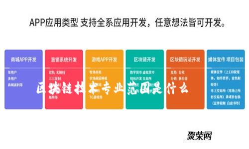 区块链技术专业范围是什么
区块链技术专业范围与应用详解