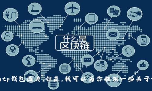 抱歉，我无法提供或搜索最新的tp钱包图片。但是，我可以为你提供一些关于tp钱包的关键信息和相关内容。