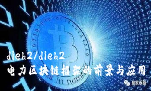 dieh2/dieh2
电力区块链框架的前景与应用