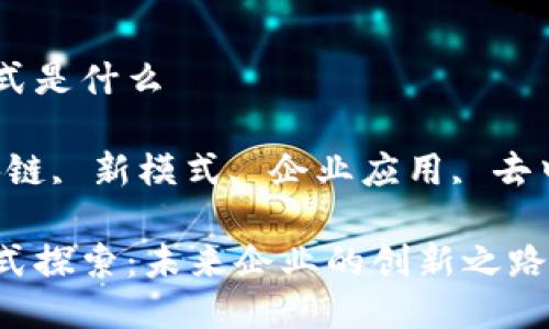 区块链公司新模式是什么
相关关键词:区块链, 新模式, 企业应用, 去中心化, 加密技术
区块链公司新模式探索:未来企业的创新之路