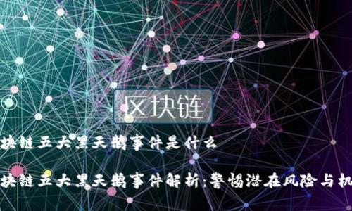 区块链五大黑天鹅事件是什么
区块链五大黑天鹅事件解析:警惕潜在风险与机遇