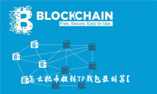怎么把币提到TP钱包最划算?