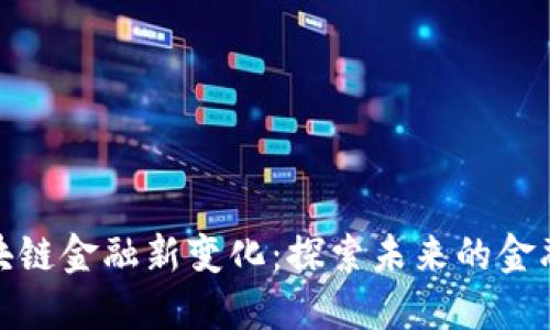 : 区块链金融新变化:探索未来的金融生态