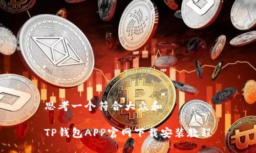 思考一个符合大众和

TP钱包APP官网下载安装教程