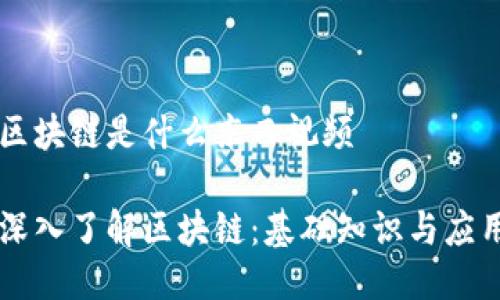 区块链是什么东西视频

深入了解区块链：基础知识与应用