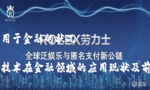 区块链用于金融的状况
区块链技术在金融领域的应用现状及前景分析