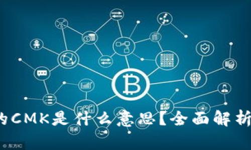  区块链上的CMK是什么意思？全面解析及应用实例