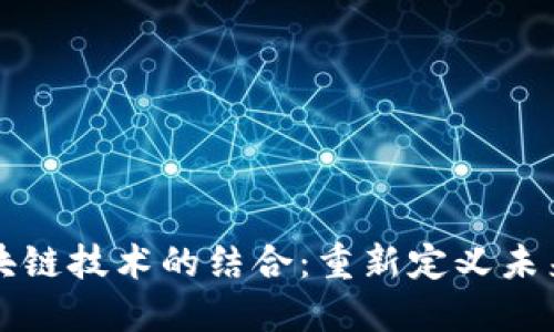 智慧城市与区块链技术的结合:重新定义未来城市的可能性