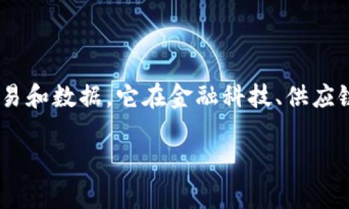 区块链是一种分布式的数字账本技术,能够以去中心化、透明化和不可篡改性来记录交易和数据。它在金融科技、供应链管理、医疗记录、身份认证等各个领域都有广泛的应用。以下是关于区块链的详细介绍。
区块链技术的全面解析及其应用前景