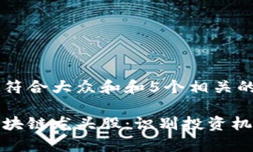 思考一个符合大众和和5个相关的关键词:
真正的区块链龙头股:识别投资机会的关键