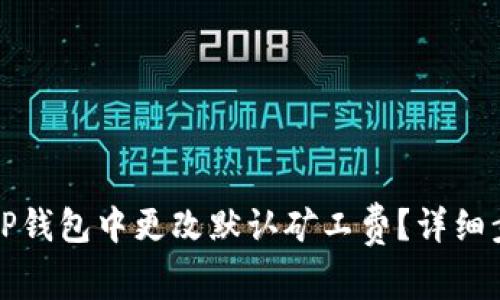 如何在TP钱包中更改默认矿工费?详细步骤指南