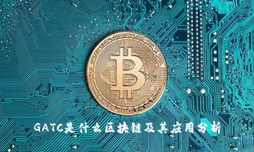 GATC是什么区块链及其应用分析