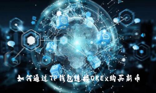 如何通过TP钱包连接OKEx购买新币