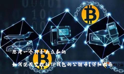 思考一个符合大众和的
如何使用空投到TP钱包的公链币?详细指南
