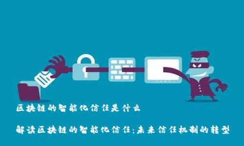 区块链的智能化信任是什么
解读区块链的智能化信任:未来信任机制的转型