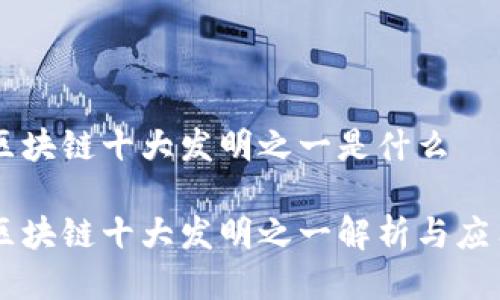 区块链十大发明之一是什么
区块链十大发明之一解析与应用