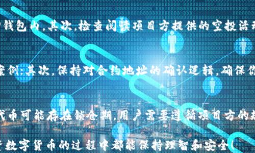 
  TP钱包如何通过合约地址领取空投：详细操作指南 / 

关键词：
 guanjianci TP钱包, 合约地址, 空投, 数字货币, 加密资产 /guanjianci 

什么是TP钱包？
TP钱包，作为一款在数字货币领域备受欢迎的移动钱包，为用户提供了安全、便捷的加密资产管理功能。用户可以通过TP钱包进行数字货币的存储、交易与管理。TP钱包不仅可以支持多种主流的加密资产，还具备强大的合约功能，使得用户能够方便地参与诸多区块链项目。

其中，空投是数字货币领域中一种常见的分发方式，项目方通常会以空投的形式将代币发放给用户，以此来提高项目的知名度并吸引用户参与。而合约地址则是区块链上某个特定智能合约的地址，用户通过与这些合约进行交互，经常可以领取到项目方的空投。

如何确定空投的合法性？
在参与空投活动之前，确保空投的合法性是十分重要的。由于数字货币市场的去中心化特性，参与者容易遇到诈骗和虚假项目。可以从以下几个方面来判定空投的合法性：

首先，查看项目方的官方网站或社交媒体账号，了解项目背景、团队及其可信度。如果项目方的透明度不高，谨慎参与。

其次，参与社区讨论，观察其他用户对于该项目的评价。一般来说，较为活跃的社区和积极的反馈信息，能够增加该项目的可信度。

此外，注意合约地址是否为官方发布。一些恶意者可能会伪造合约地址，用户应该通过项目方的官方网站、官方社交媒体或知名区块链浏览器确认合约地址。确保你所用的地址是正确的，避免上当受骗。

怎样通过TP钱包领取空投？
通过TP钱包领取空投的步骤相对简单，但需要用户严格按照以下流程进行操作：

第一步，确认你拥有TP钱包并已经成功创建了钱包地址。如果还没有的话，可以前往应用商店下载并安装TP钱包，按照系统的指引完成注册。

第二步，获取合约地址。通常情况下，项目方会在其官方网站或社交媒体上发布合约地址。在这种情况下，用户需要通过这些渠道来获取信息，确保获取的地址是真实的。

第三步，添加合约地址到TP钱包。打开TP钱包，在主界面找到“添加代币”的选项。在这里，你需要输入或粘贴获取到的合约地址，系统会自动识别该合约，并将其添加到钱包中。

第四步，领取空投。在添加合约后，系统会更新你的代币余额。如果此时合约已被激活，用户会看到空投的代币已经进入他们的钱包中。一般而言，不同项目的空投形式有所不同，可根据具体项目的指引进行操作。

空投是否需要支付费用？
参与空投活动的用户常常会疑惑：领取空投是否需要支付费用？这个问题的答案并不简单。一般来说，正规项目的空投是不需要用户支付任何费用的。然而，在某些情况下，特别是对于一些新兴项目，可能会要求用户进行某些操作以获得空投，例如购买一定数量的代币或在平台上完成特定的任务。

当然，要特别小心那些假冒的空投活动，一些不法分子可能会借机让用户支付费用，以此来骗取用户的资产。确保在参与任何空投之前先经过详细的调查和理解，不要轻易相信“只要支付一定费用就能获得大量代币”的虚假承诺。

TP钱包的安全性如何保障？
安全性是TP钱包非常重视的问题。TP钱包内置了多种安全防护功能，以保障用户的资产安全。首先，用户的私钥只保存在本地，TP钱包不会将其上传到服务器，这样可以避免被黑客入侵的风险。

此外，TP钱包还支持生物识别和密码保护功能，用户可以通过指纹或密码来保护他们的资产。在进行转账或领取空投时，需要输入密码或进行身份验证，这增加了安全性。

用户还需自身提升安全意识，定期更新钱包软件，确保使用的版本是最新的。同时，尽量避免在公共WiFi网络下进行交易，使用VPN等工具保护上网隐私。

如何处理空投代币的管理？
一旦你成功领取了空投代币，下一步便是如何管理这些代币。TP钱包在这方面提供了相当便捷的功能。用户可以在钱包中查看自己所有的代币，了解其市场价格和资产变化。

对于空投代币的处理，用户可以选择保留、转让或出售。特别是对于那些价值不确定的空投代币，保留是最常见的选择，可以随着时间的推移来观察市场的发展。如果项目的发展势头良好，代币的价值可能会随之上升。而对于长期不看好的代币则可以考虑尽早出售，以降低损失。

总之，接收到的空投代币并不等于一笔“白花花”的财富，用户仍需要进行市场分析，制定合理的投资策略来管理这些资产。

相关问题
h41. 如何获取可靠的合约地址？/h4
获取合约地址的方式多样，确保合约地址的可靠性是极为重要的。在参与任何项目的空投前，建议用户通过官方渠道获取信息，例如项目的官方网站、官方社交媒体页面（如Twitter、Telegram等），或是知名的区块链浏览器。不论是从社区得到的合约地址还是来自不明网站上，都需保持高度警惕，避免被误导。

h42. TP钱包支持哪些币种的空投？/h4
TP钱包支持多种主流的数字货币和代币，这也包括很多新兴项目的空投额度。通常可以参与以太坊上的ERC-20代币空投、BSC上的BEP-20代币空投以及其它区块链如Tron、Polygon上的空投等。用户可根据不同项目的需求来添加相应的合约并待领取。

h43. 如果空投没有到帐怎么办？/h4
在参与空投的过程中，若用户发现空投代币没有如预期到帐，可尝试以下几步进行确认：首先，确认合约地址是否填写正确，且该代币已被成功添加到TP钱包内。其次，检查阅读项目方提供的空投活动规则及要求，确认自己是否已完成所有条件。若依然没有代币到账，可以联系项目方客服或加入项目的社区，与其他参与者一同讨论，并寻求解决方案。

h44. 如何避免空投骗局？/h4
在数字货币领域，空投骗局屡见不鲜。为了避免成为受害者，用户可以采取以下措施：首先，仔细审查项目方的背景和团队信息，查看是否有此前的成功案例；其次，保持对合约地址的确认逻辑，确保你所用的地址真实有效；最后，避免被高额承诺吸引，谨慎对待“只要转账即得丰厚回报”的虚假信息。

h45. 空投代币什么时候可以交易？/h4
关于空投代币的交易时间，一般取决于该代币的上线时间。多数情况下，空投代币会在项目发布后不久就会在交易平台上架，可以开始交易。然而，有些代币可能存在锁仓期，用户需要遵循项目方的规定，等待解锁才能交易。在这个过程中，了解项目方的公告和动态至关重要，以免错过交易机会。

通过这一系列的介绍，希望能帮助读者进一步了解TP钱包如何通过合约地址领取空投，以及在这一过程中需要注意的问题。希望大家在参与空投和投资数字货币的过程中都能保持理智和安全！