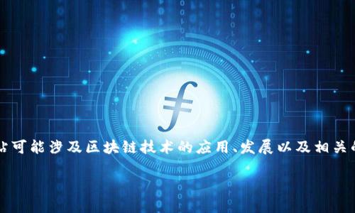云南区块链网址通常指的是与云南省内的区块链相关资源、项目、平台或服务的官方网站或网页链接。这些网站可能涉及区块链技术的应用、发展以及相关的信息分享，旨在为用户提供关于云南区域内区块链领域的最新资讯和服务。以下是关于这个主题的详细讨论。

云南区块链网址的概念与应用