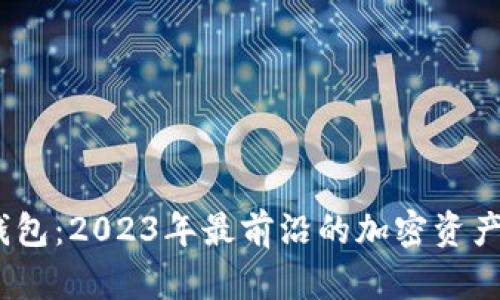 :TP数字钱包:2023年最前沿的加密资产管理工具