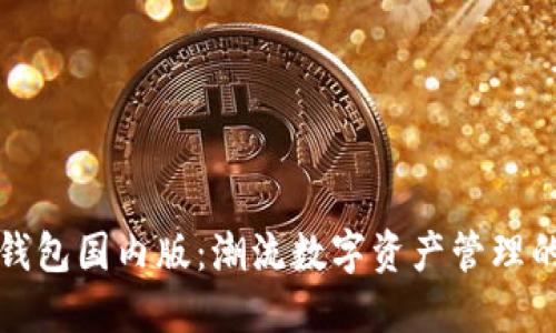 : TP钱包国内版:潮流数字资产管理的未来