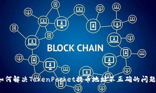 如何解决TokenPocket提币地址不正确的问题?