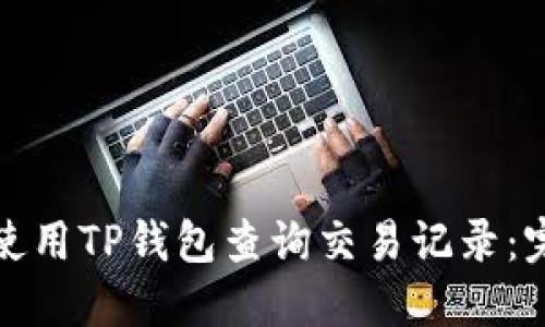 : 如何使用TP钱包查询交易记录:完整指南