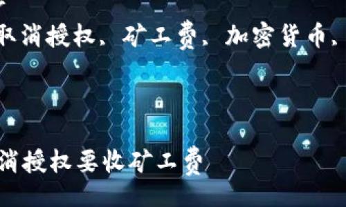 br
tp钱包取消授权要收矿工费
关键词:br
tp钱包, 取消授权, 矿工费, 加密货币, 钱包安全
---
tp钱包取消授权要收矿工费